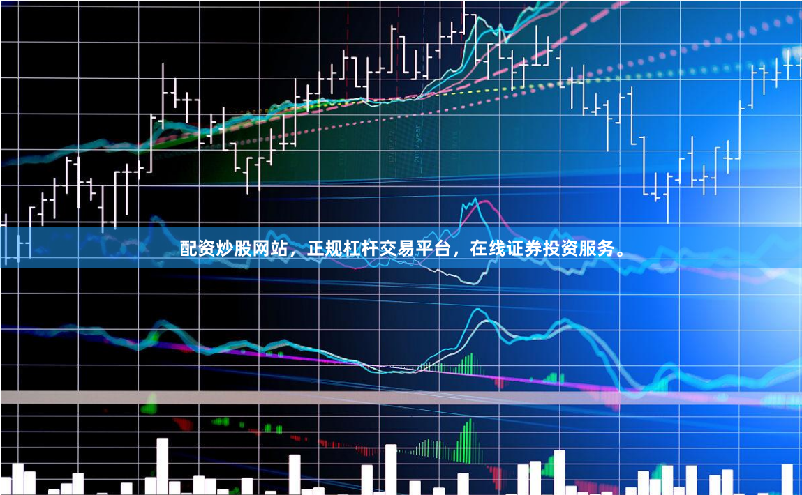 配资炒股网站，正规杠杆交易平台，在线证券投资服务。